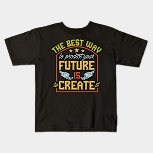 Predict Your Future Is To Create It Kids T-Shirt